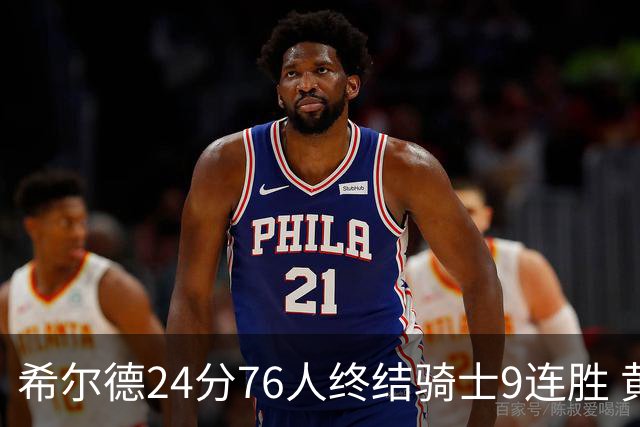 希尔德24分76人终结骑士9连胜 黄蜂力克步行者